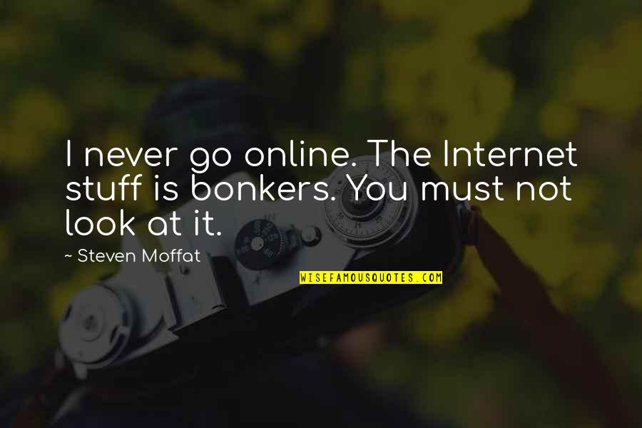 Protects And Gives Quotes By Steven Moffat: I never go online. The Internet stuff is