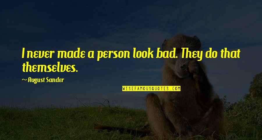 Protegemos Nuestro Quotes By August Sander: I never made a person look bad. They