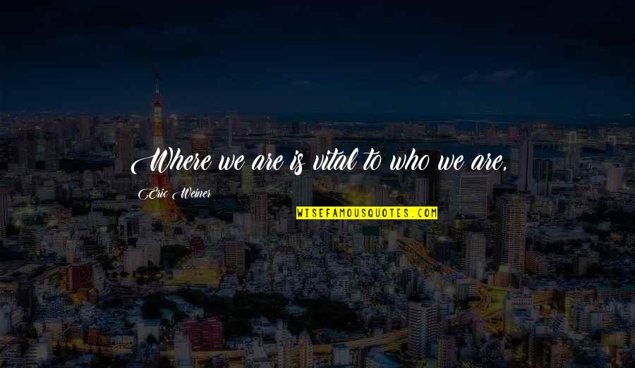 Protegent Ad Quotes By Eric Weiner: Where we are is vital to who we Protegent Ad Quotes By Eric Weiner: Where we are is vital to who we