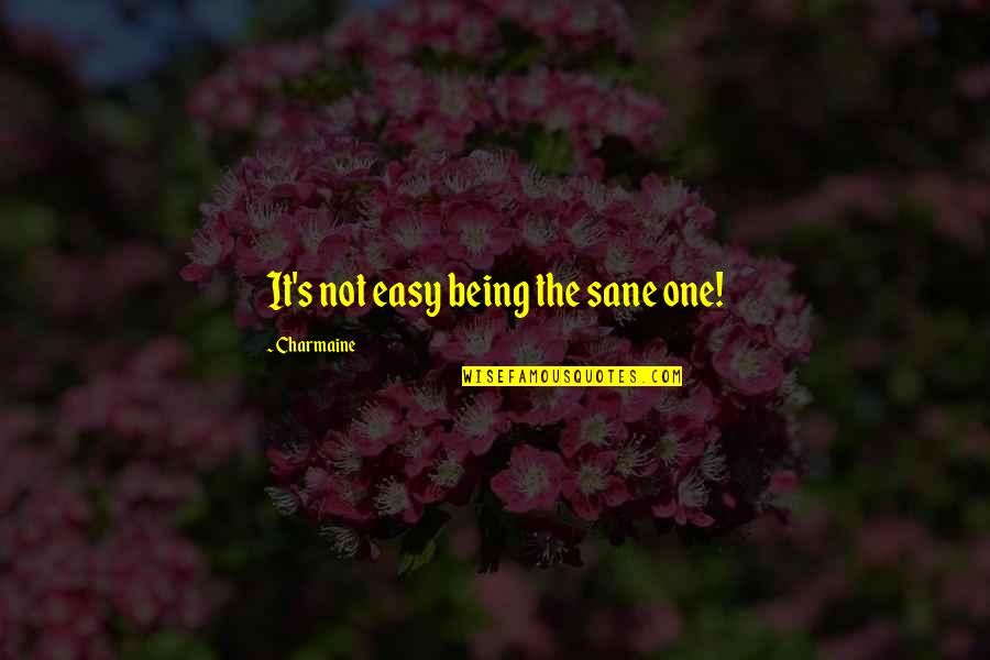 Proteger La Salud Quotes By Charmaine: It's not easy being the sane one! Proteger La Salud Quotes By Charmaine: It's not easy being the sane one!