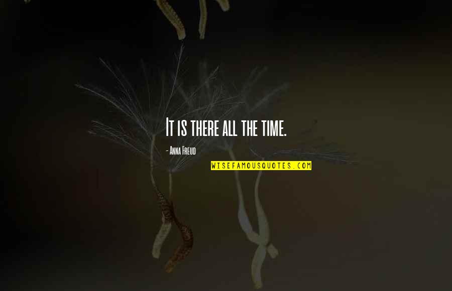 Proteger La Vida Quotes By Anna Freud: It is there all the time.