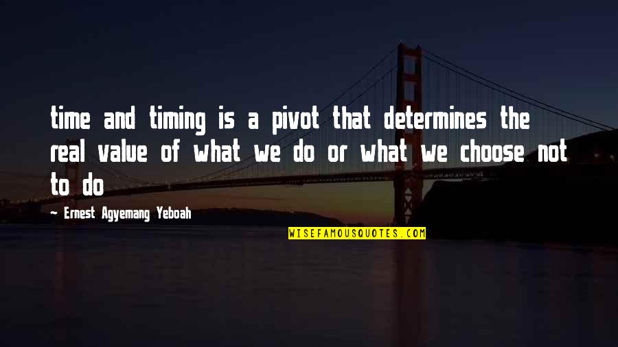 Proteger Los Recursos Quotes By Ernest Agyemang Yeboah: time and timing is a pivot that determines