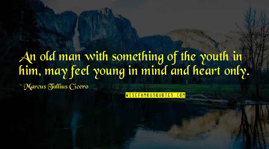 Protegerse De La Quotes By Marcus Tullius Cicero: An old man with something of the youth Protegerse De La Quotes By Marcus Tullius Cicero: An old man with something of the youth