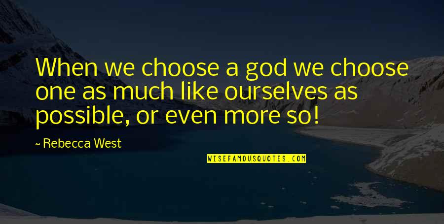 Protegerse De La Quotes By Rebecca West: When we choose a god we choose one Protegerse De La Quotes By Rebecca West: When we choose a god we choose one