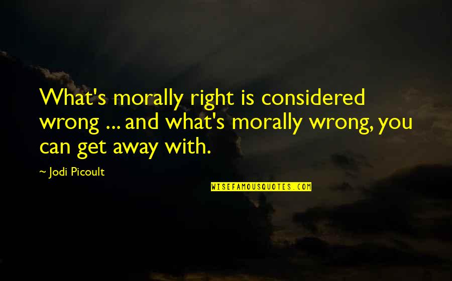 Proteges Quotes By Jodi Picoult: What's morally right is considered wrong ... and