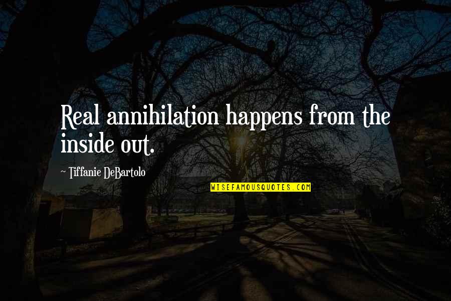 Proteges Quotes By Tiffanie DeBartolo: Real annihilation happens from the inside out.