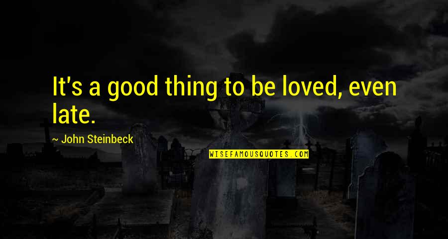 Protego Horribilis Quotes By John Steinbeck: It's a good thing to be loved, even Protego Horribilis Quotes By John Steinbeck: It's a good thing to be loved, even