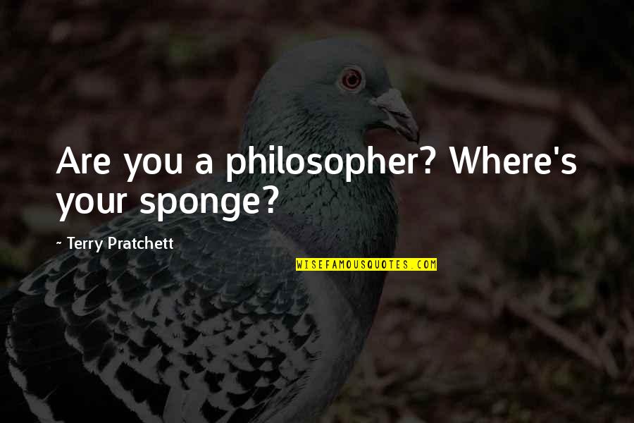 Protein Bar Quotes By Terry Pratchett: Are you a philosopher? Where's your sponge?