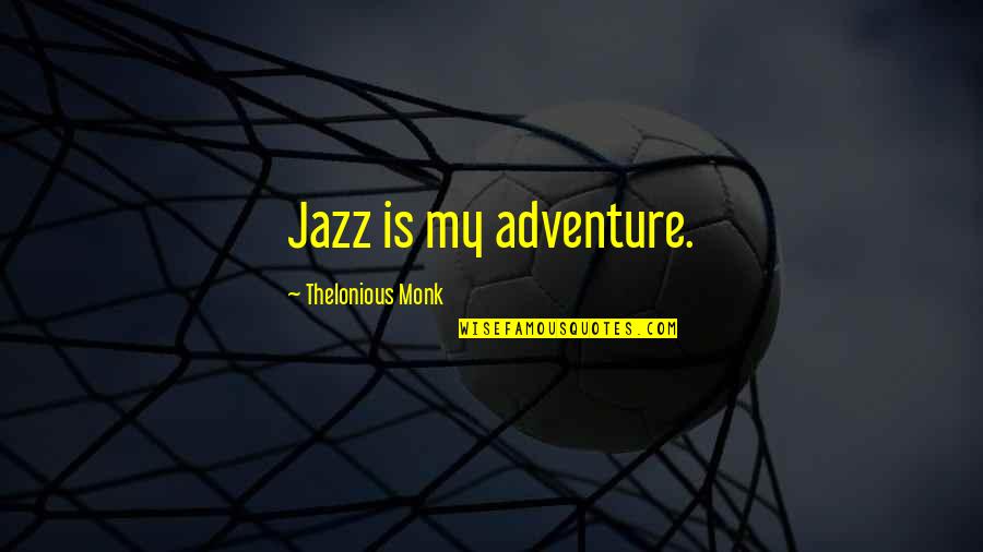 Protein Shake Quotes By Thelonious Monk: Jazz is my adventure.