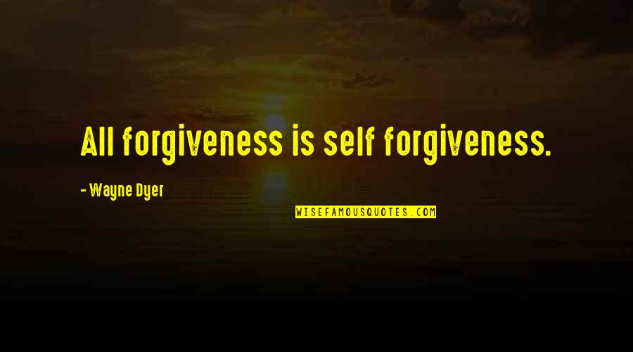 Proteina En Quotes By Wayne Dyer: All forgiveness is self forgiveness.