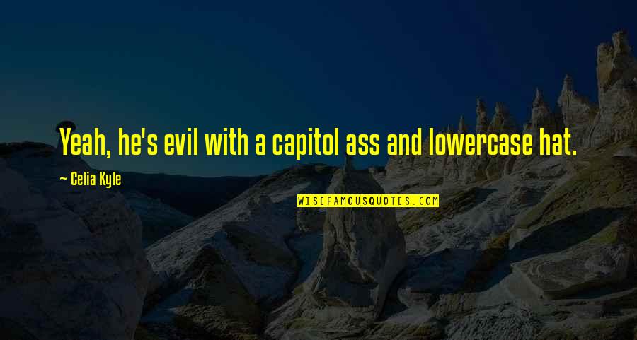 Proteiny Quotes By Celia Kyle: Yeah, he's evil with a capitol ass and