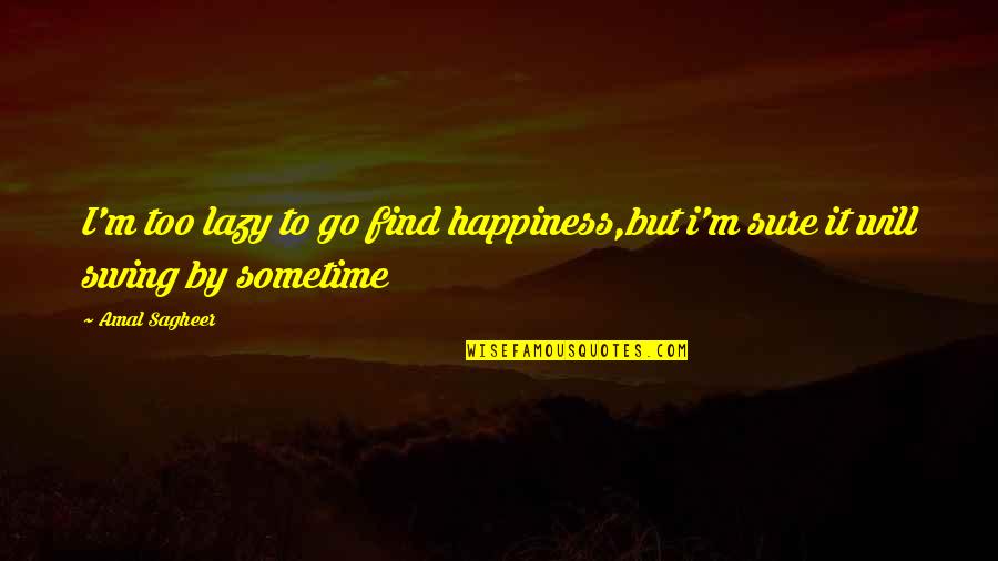 Protejas Quotes By Amal Sagheer: I'm too lazy to go find happiness,but i'm