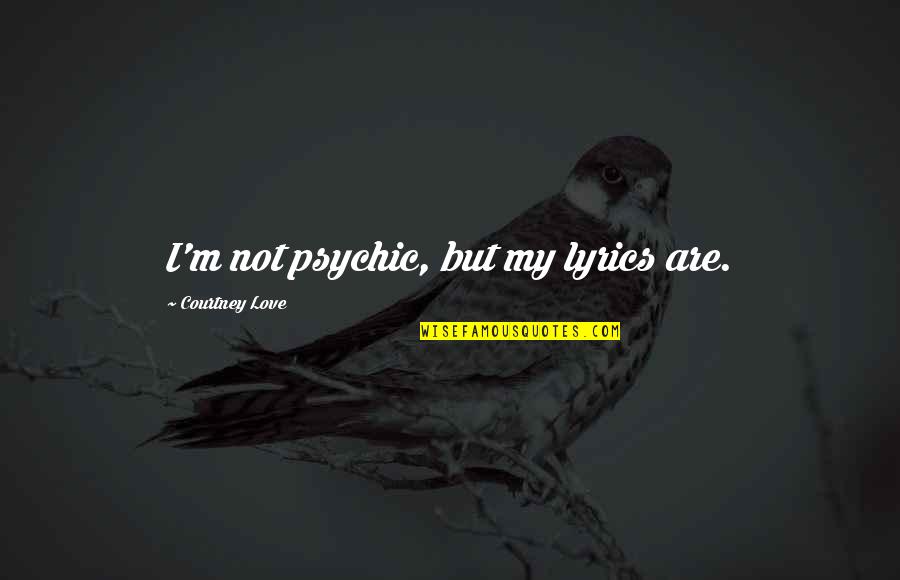 Protejas Quotes By Courtney Love: I'm not psychic, but my lyrics are. Protejas Quotes By Courtney Love: I'm not psychic, but my lyrics are.