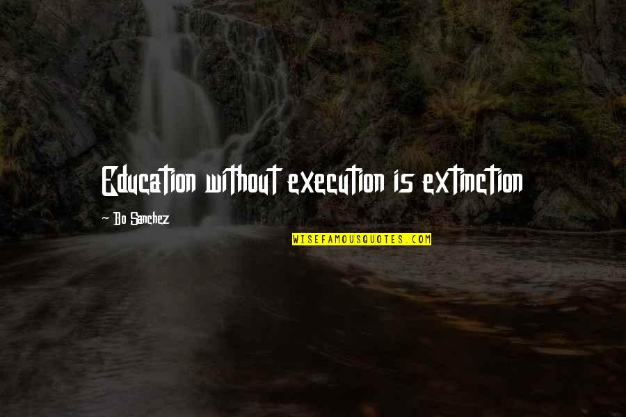 Proteolysis Pathway Quotes By Bo Sanchez: Education without execution is extinction