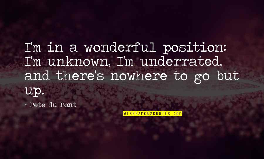 Proteolysis Quotes By Pete Du Pont: I'm in a wonderful position: I'm unknown, I'm