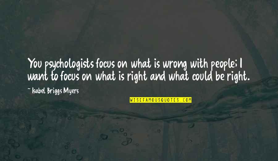 Proterozoic Quotes By Isabel Briggs Myers: You psychologists focus on what is wrong with Proterozoic Quotes By Isabel Briggs Myers: You psychologists focus on what is wrong with