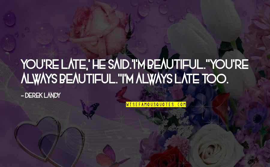 Proterozoic Time Quotes By Derek Landy: You're late,' he said.'I'm beautiful.''You're always beautiful.''I'm always