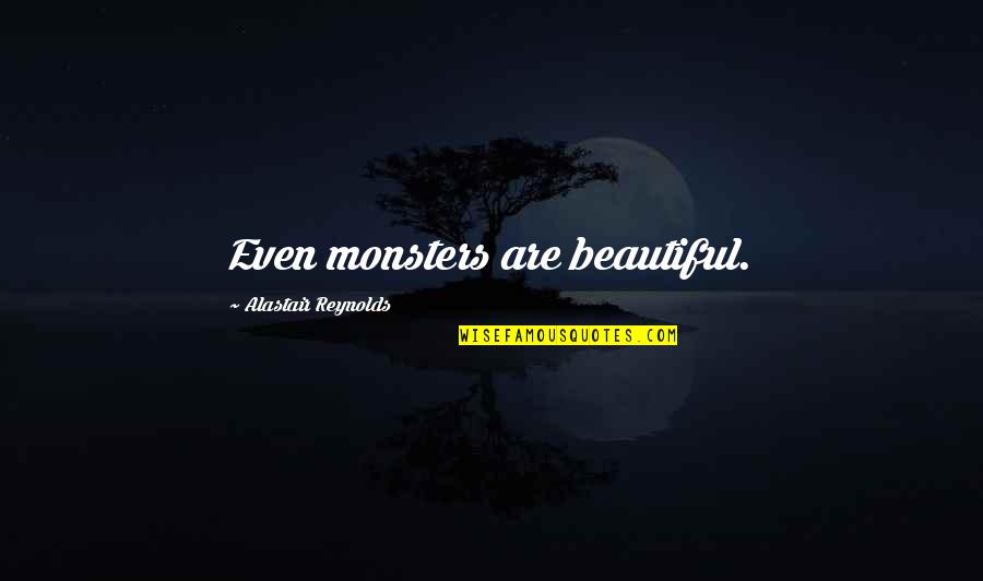 Protest Against Corruption Quotes By Alastair Reynolds: Even monsters are beautiful.