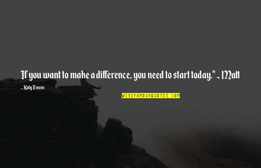 Protest Against War Quotes By Katy Evans: If you want to make a difference, you