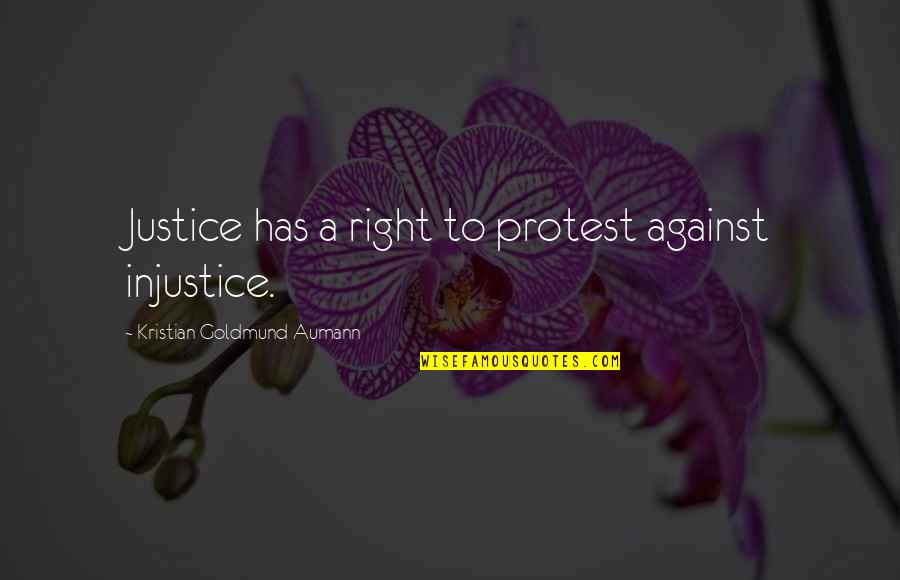 Protest Injustice Quotes By Kristian Goldmund Aumann: Justice has a right to protest against injustice. Protest Injustice Quotes By Kristian Goldmund Aumann: Justice has a right to protest against injustice.