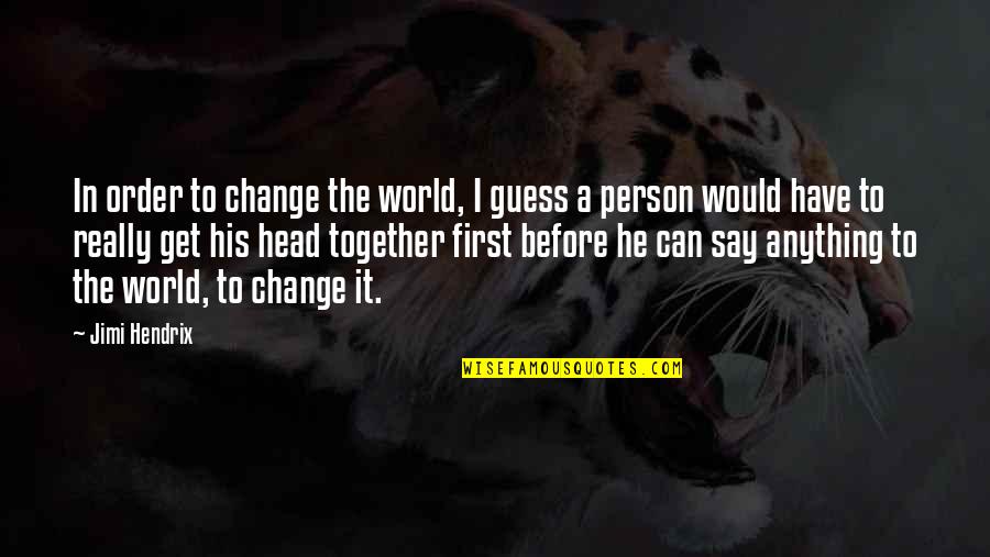 Protest Movements Quotes By Jimi Hendrix: In order to change the world, I guess Protest Movements Quotes By Jimi Hendrix: In order to change the world, I guess