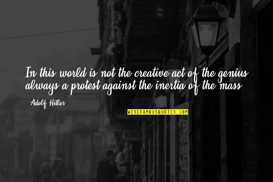 Protest Quotes By Adolf Hitler: In this world is not the creative act Protest Quotes By Adolf Hitler: In this world is not the creative act