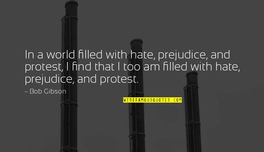 Protest Quotes By Bob Gibson: In a world filled with hate, prejudice, and Protest Quotes By Bob Gibson: In a world filled with hate, prejudice, and