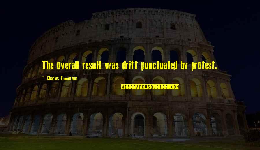 Protest Quotes By Charles Emmerson: The overall result was drift punctuated by protest. Protest Quotes By Charles Emmerson: The overall result was drift punctuated by protest.