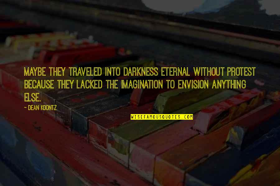 Protest Quotes By Dean Koontz: Maybe they traveled into darkness eternal without protest Protest Quotes By Dean Koontz: Maybe they traveled into darkness eternal without protest