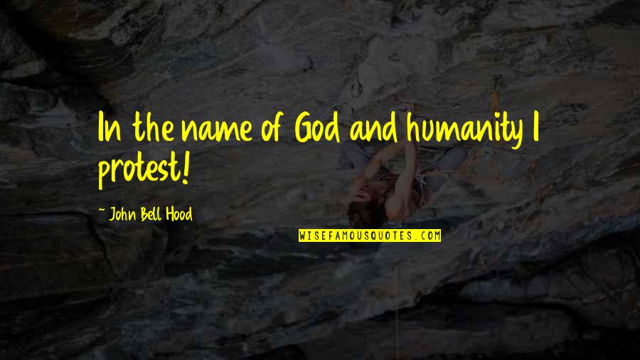 Protest Quotes By John Bell Hood: In the name of God and humanity I Protest Quotes By John Bell Hood: In the name of God and humanity I