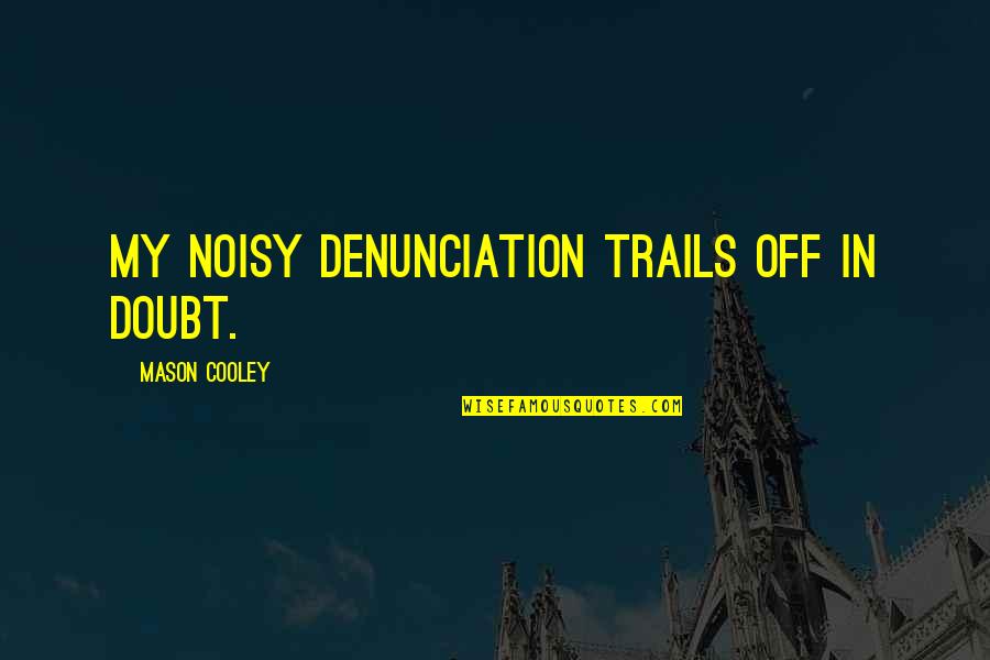 Protest Quotes By Mason Cooley: My noisy denunciation trails off in doubt. Protest Quotes By Mason Cooley: My noisy denunciation trails off in doubt.