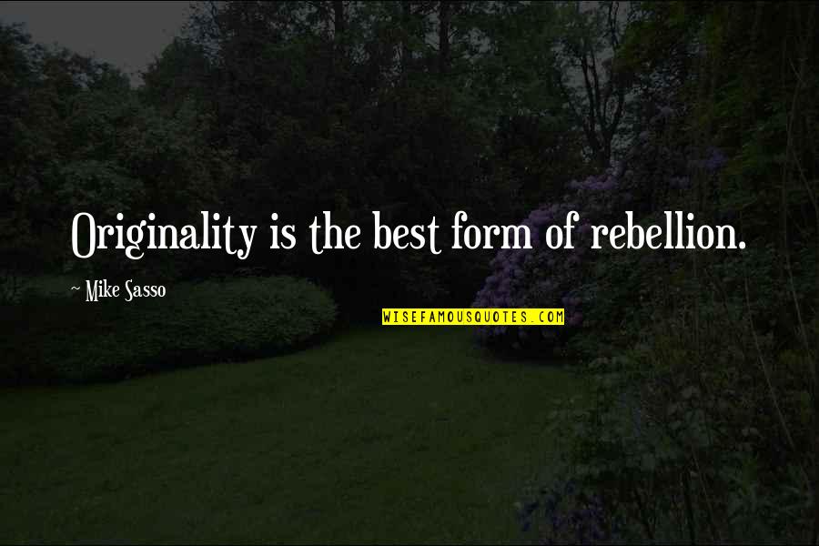 Protest Quotes By Mike Sasso: Originality is the best form of rebellion. Protest Quotes By Mike Sasso: Originality is the best form of rebellion.