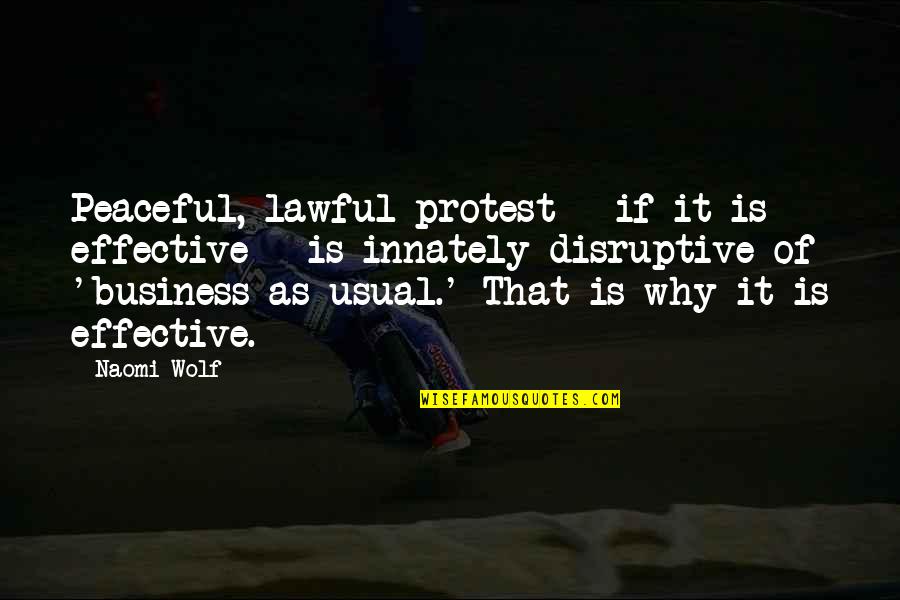 Protest Quotes By Naomi Wolf: Peaceful, lawful protest - if it is effective Protest Quotes By Naomi Wolf: Peaceful, lawful protest - if it is effective