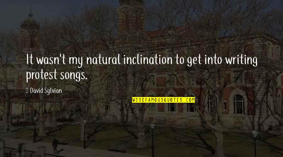 Protest Songs Quotes By David Sylvian: It wasn't my natural inclination to get into
