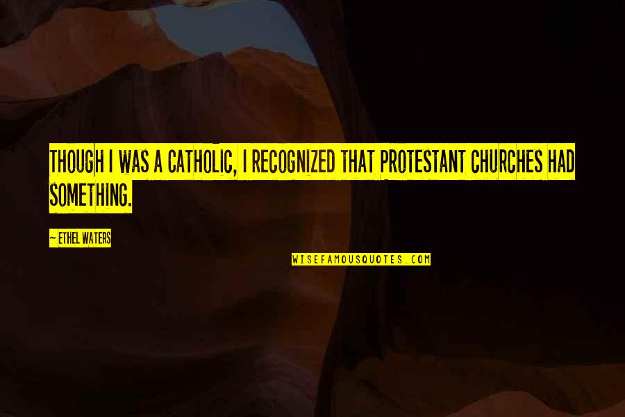 Protestant Quotes By Ethel Waters: Though I was a Catholic, I recognized that