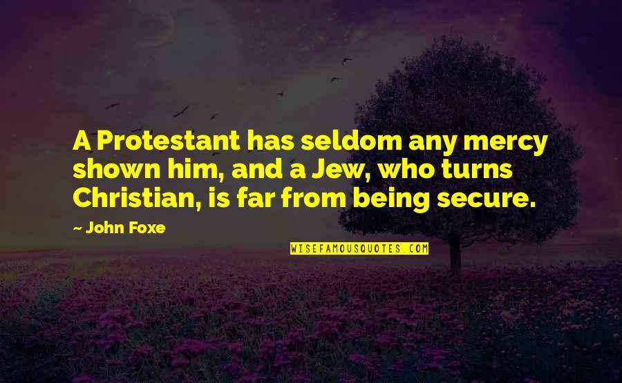 Protestant Quotes By John Foxe: A Protestant has seldom any mercy shown him,