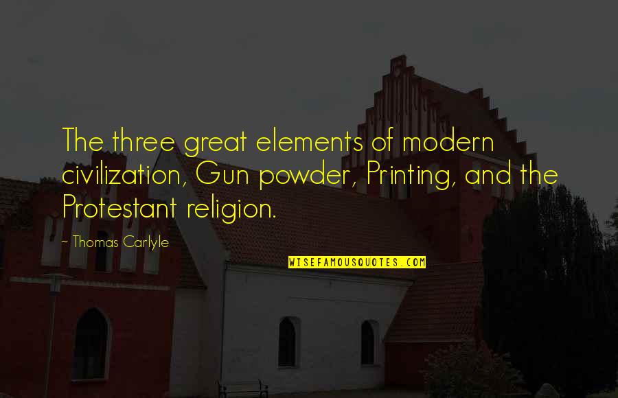 Protestant Quotes By Thomas Carlyle: The three great elements of modern civilization, Gun