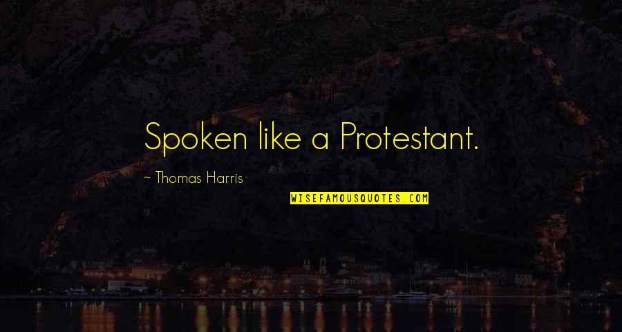 Protestant Quotes By Thomas Harris: Spoken like a Protestant.