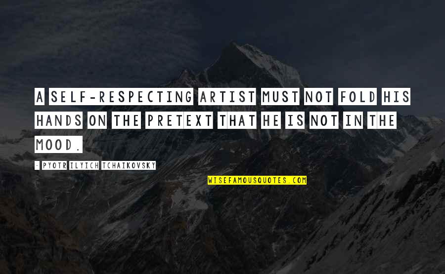 Protestant Work Ethic Quotes By Pyotr Ilyich Tchaikovsky: A self-respecting artist must not fold his hands Protestant Work Ethic Quotes By Pyotr Ilyich Tchaikovsky: A self-respecting artist must not fold his hands
