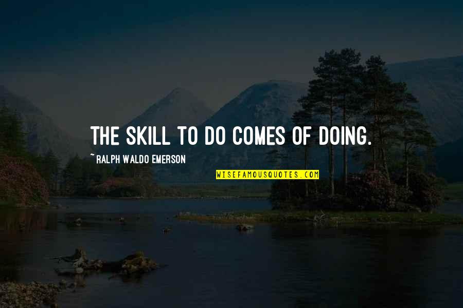 Protestantismo Quotes By Ralph Waldo Emerson: The skill to do comes of doing. Protestantismo Quotes By Ralph Waldo Emerson: The skill to do comes of doing.