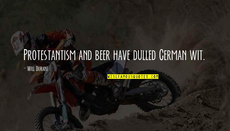 Protestantism's Quotes By Will Durant: Protestantism and beer have dulled German wit.