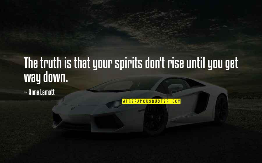 Protestar En Quotes By Anne Lamott: The truth is that your spirits don't rise