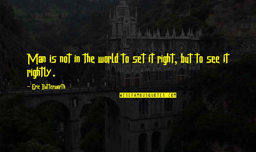 Protestation Means Quotes By Eric Butterworth: Man is not in the world to set