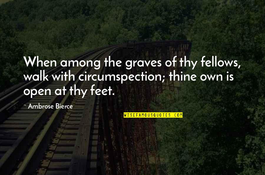 Protestations Quotes By Ambrose Bierce: When among the graves of thy fellows, walk