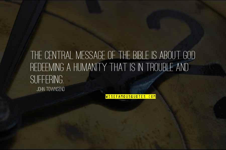 Protestations Quotes By John Townsend: The central message of the Bible is about