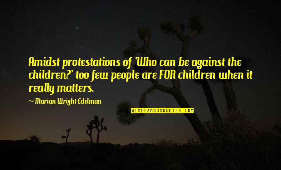 Protestations Quotes By Marian Wright Edelman: Amidst protestations of 'Who can be against the Protestations Quotes By Marian Wright Edelman: Amidst protestations of 'Who can be against the