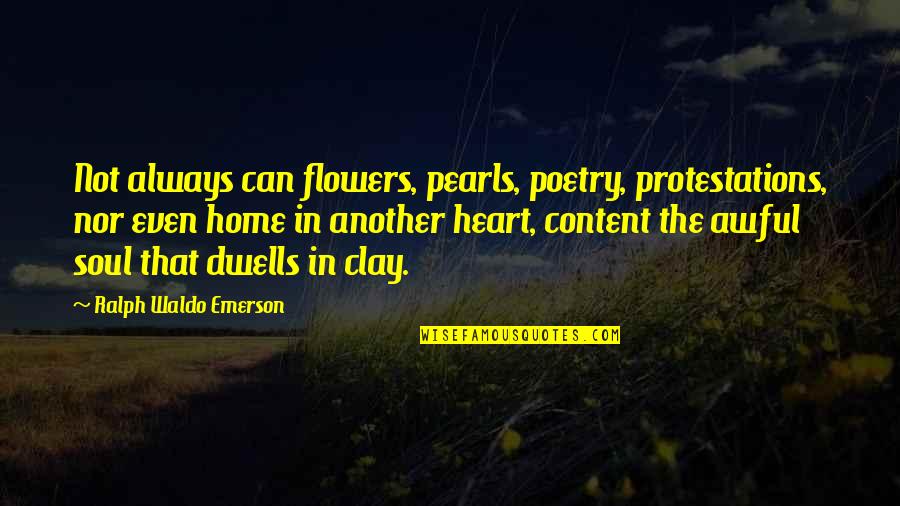 Protestations Quotes By Ralph Waldo Emerson: Not always can flowers, pearls, poetry, protestations, nor