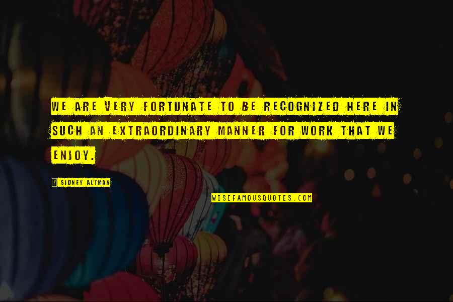 Protestations Quotes By Sidney Altman: We are very fortunate to be recognized here Protestations Quotes By Sidney Altman: We are very fortunate to be recognized here