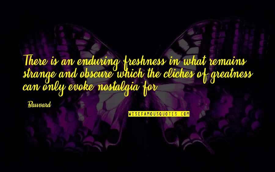 Protested In A Way Quotes By Bauvard: There is an enduring freshness in what remains Protested In A Way Quotes By Bauvard: There is an enduring freshness in what remains