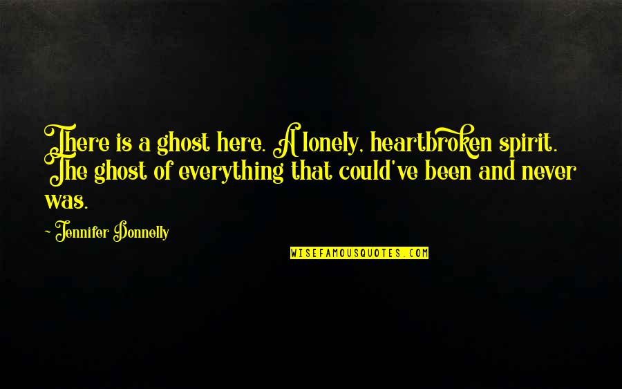 Protester Quotes By Jennifer Donnelly: There is a ghost here. A lonely, heartbroken